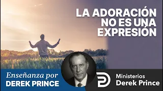 🔥 La adoración no es una expresión sino una actitud - Ministerios Derek Prince