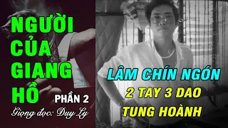 Lâm Chín Ngón, hai tay ba dao tung hoành, cuối đời vô cùng thảm hại - Người của giang hồ (Phần 2)