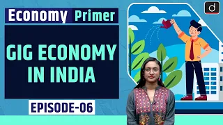 Gig Economy in India । Economy Primer  । Drishti IAS English