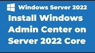 16. Install Windows Admin Center on Windows Server 2022 Core