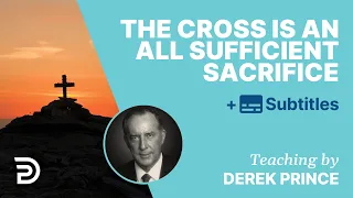 The Cross Is An All Sufficient Sacrifice | Derek Prince