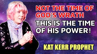 Kat Kerr: NOT the time of God's wrath | His is The Time of HIS POWER!