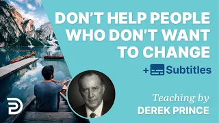 Don't help people who are not willing to change - Derek Prince