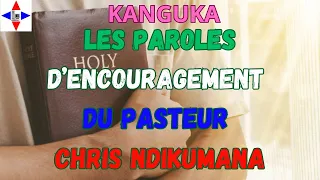 KANGUKA/DES PAROLES D'ENCOURAGEMENT PUISSANTE DU PASTEUR CHRIS NDIKUMANA POUR TOI QUI EST DÉCOURAGER