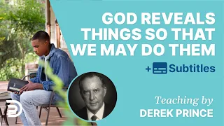 God Reveals Things So That We May Do Them | Derek Prince