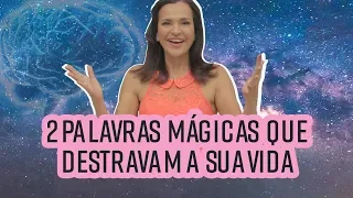 As 2 PALAVRAS MÁGICAS que DESTRAVAM tudo na sua vida