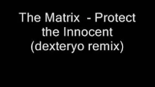 The Matrix  - Protect the Innocent( [ DEXTER ] dexteryo remix)