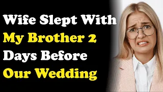 Wife Slept W/ My Brother 2 Days Before Our Wedding. Reddit Cheating Stories Updates