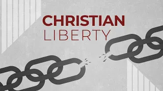 "Closing Thoughts on Christian Liberty", Pastor Sanders