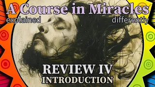 Review 4: Introduction. (2024 series) [A Course in Miracles, explained differently]