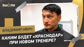Владимир ИВИЧ: Почему возглавил «Краснодар»? / Каким был разговор с Галицким?