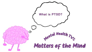 Matters of The Mind - What is PTSD?