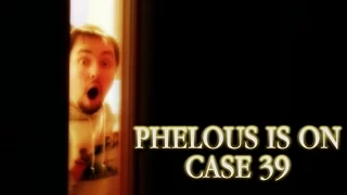 Case 39 - Phelous