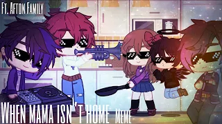 When mama isn’t home meme ||ft. Afton Family|| Gacha sisters