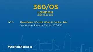 360/OS London - Deepfakes: It’s Not What It Looks Like! - Sam Gregory