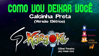 Karaokê Calcinha Preta - Como Vou Deixar Você (Elétrico)