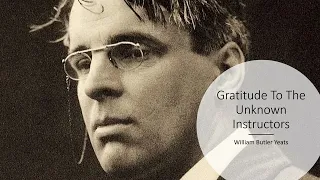 Gratitude To The Unknown Instructors by William Butler Yeats
