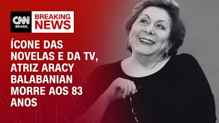 Ícone das novelas e da TV, atriz Aracy Balabanian morre aos 83 anos | LIVE CNN