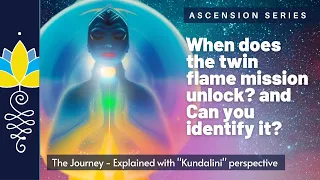 When does the twin flame mission unlock? Can you identify it?:  - "Kundalini" perspective