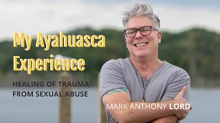 Ayahuasca: Healing of Sexual Abuse Trauma