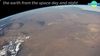 EARTH FROM INTERNATIONAL SPACE STATION DAY AND NIGHT 4K VIDEO 2021