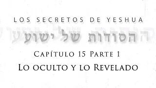 T2 Los secretos de Yeshua Cap 15 Parte 1 “Lo oculto y lo revelado”