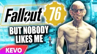 Fallout 76 but nobody likes me