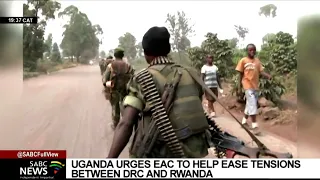 Uganda urges East African Community to help ease tensions between DRC and Rwanda