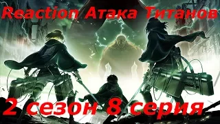 Моё мнение и реакция аниме Атака Титанов 2 сезон 8 серия (Reaction Attack on Titan 2 сезон 8 серия)