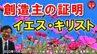 #455「創造主の証明イエス・キリスト」ヨハネの手紙 第一 4章9節より 高原剛一郎 2022年10月21日 レディ－スタイム