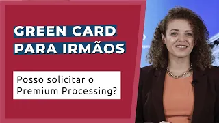 Green Card para Irmãos: Posso solicitar Premium Processing para acelerar o processo?