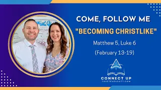 New Testament Come Follow Me (Matt 5, Luke 6) "BE"COMING CHRISTLIKE (Feb 13-19)