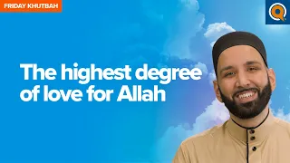The Highest Degree of Love for Allah | Khutbah by Dr. Omar Suleiman