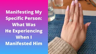 How I Manifested My Specific Person (SP): What Was He THINKING and FEELING When I Manifested Him?!?