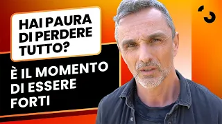 Hai paura di perdere tutto? È il momento di essere forti! | Filippo Ongaro