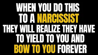 When You Do This To A Narcissist, They Will Realize They Have To Yield To You And Bow To You Forever