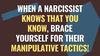 When A Narcissist Knows That You Know, Brace Yourself for Their Manipulative Tactics!