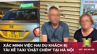 Xác minh việc hai du khách bị tài xế taxi ‘chặt chém’ tại Hà Nội | Tin tức mới nhất hôm nay