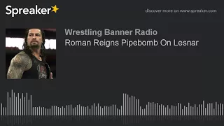 Roman Reigns Pipebomb On Lesnar