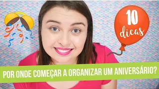 DICAS PARA COMEÇAR A ORGANIZAR UMA FESTA DE ANIVERSARIO - POR ONDE COMEÇAR ?