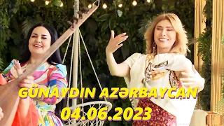 Günaydın Azərbaycan 04.06.2023 Tam veriliş / Gunaydin Azerbaycan 04.06.2023 Tam verilish