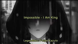 Impossible - I Am King (Legendado)