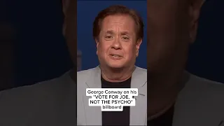 George Conway on his 'Vote for Joe, not the Psycho' billboard