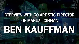 Meet Ben Kauffman, Co-Artistic Director of Manual Cinema