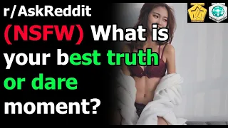 NSFW what is your best truth or dare moment (r/AskReddit)