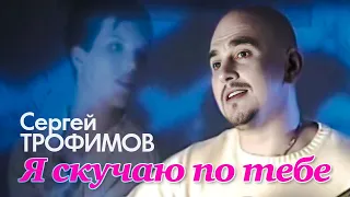 СЕРГЕЙ ТРОФИМОВ - Я скучаю по тебе | Official Music Video | 2004 г. | 12+