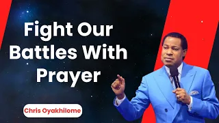 Fight Our Battles With Prayer - Pastor Chris Oyakhilome Ph.D