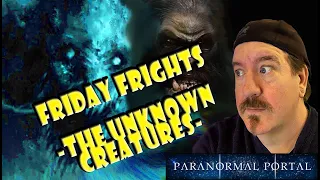 FRIDAY FRIGHTS  - THE UNKNOWN CREATURES - Dogman, Bigfoot and MORE!