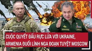 Điểm nóng thế giới: Cuộc quyết đấu rực lửa với Ukraine, Armenia đuổi lính Nga đoạn tuyệt Moscow