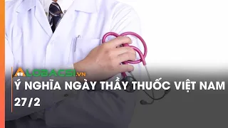 Ý nghĩa ngày Thầy thuốc Việt Nam 27/2